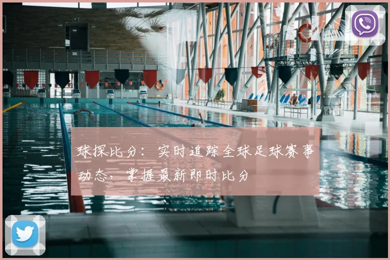 球探比分:实时追踪全球足球赛事动态,掌握最新即时比分